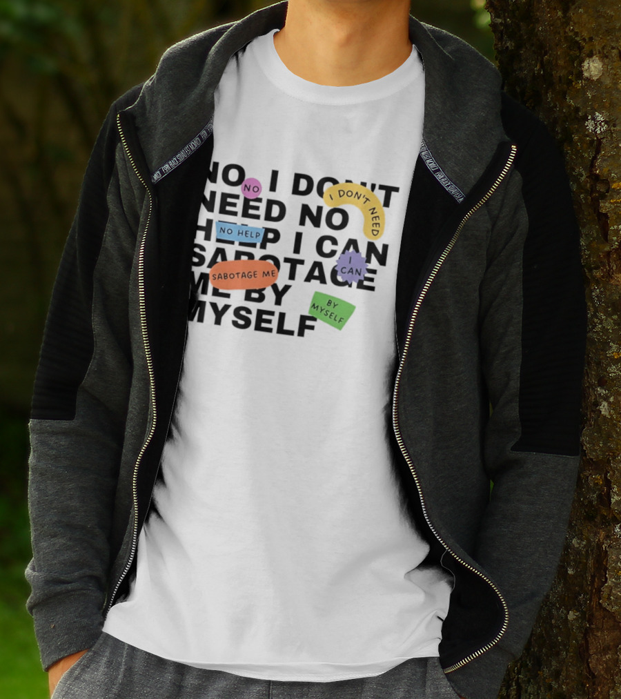 No I Don't Need No Help I Can Sabotage Me By Myself Humor T-Shirt