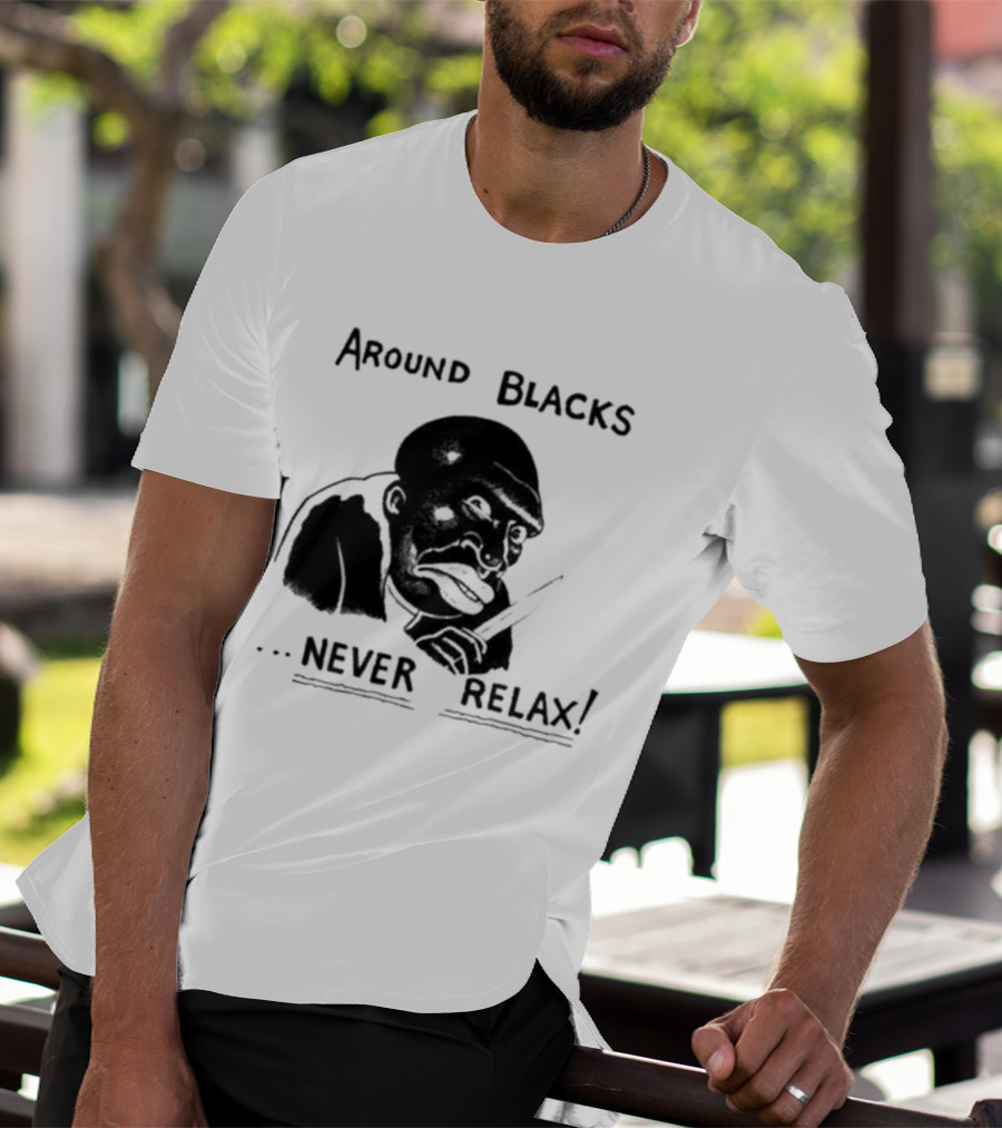 Original Around Blacks Never Relax Black Man T-Shirt