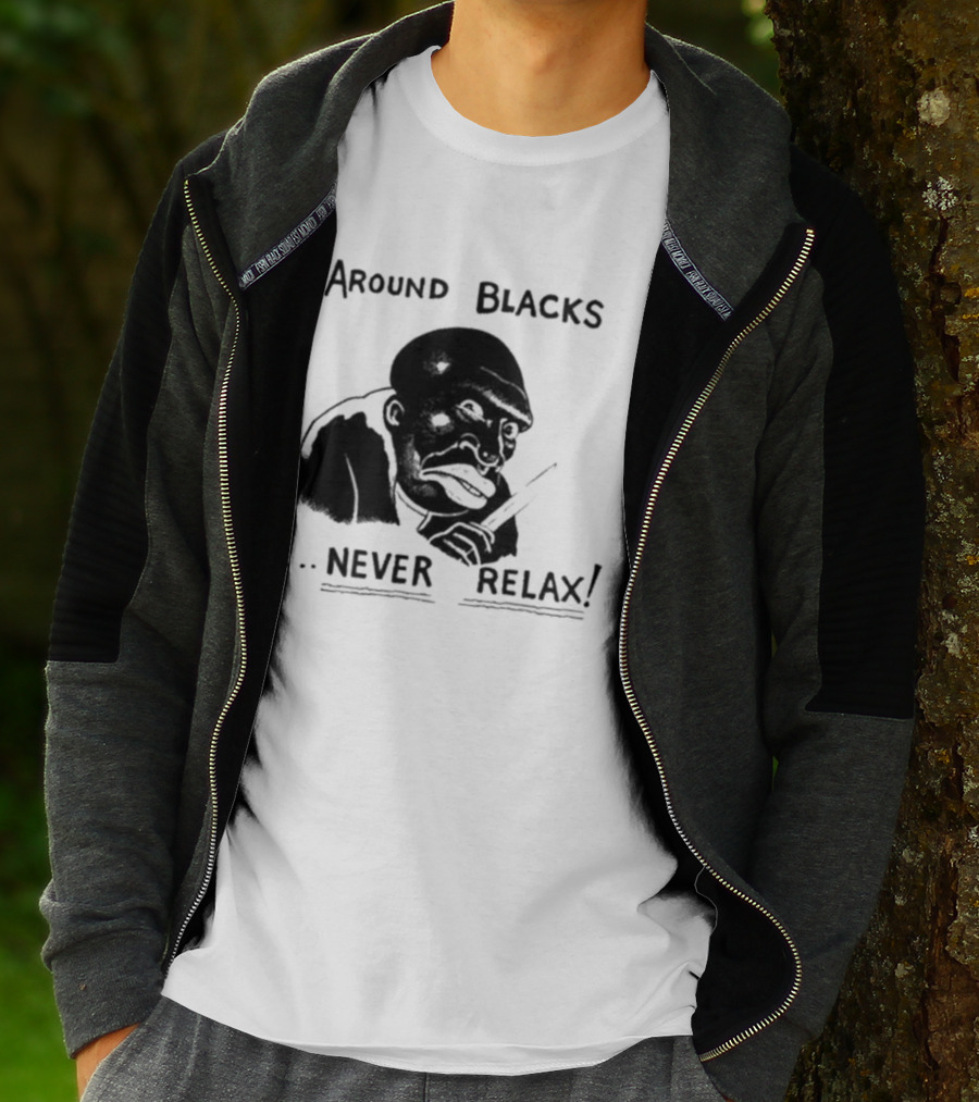 Original Around Blacks Never Relax Black Man T-Shirt
