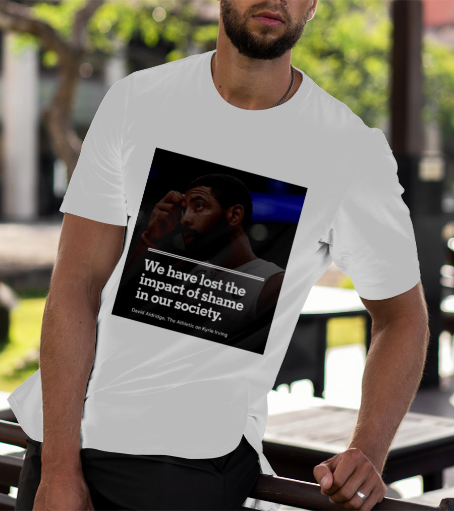 David Aldridge The Athletic On Kyrie Irving We Have Lost The Impact Of Shame In Our Society T-Shirt