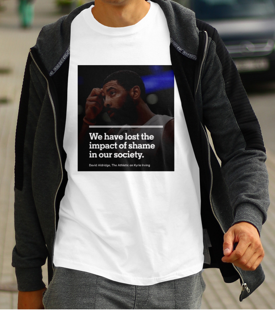 David Aldridge The Athletic On Kyrie Irving We Have Lost The Impact Of Shame In Our Society T-Shirt