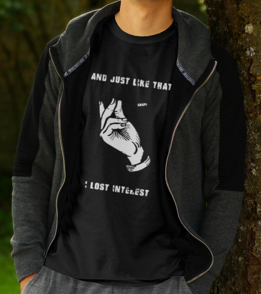 And Just Like That Snap I Lost Interest Hand Gesture T-Shirt