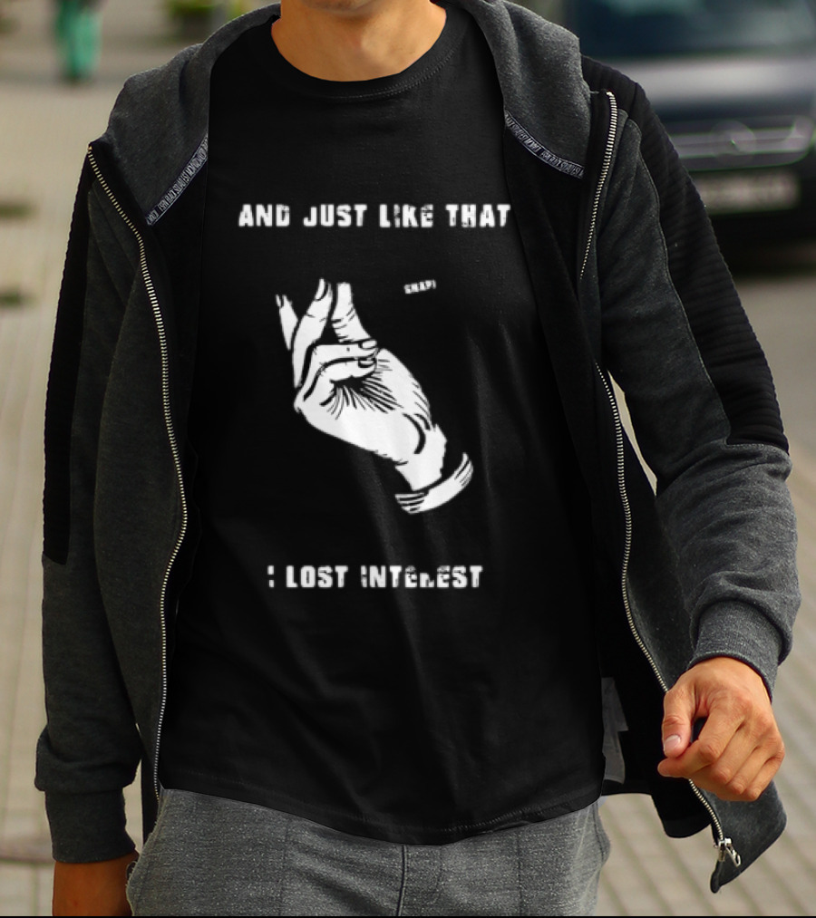 And Just Like That Snap I Lost Interest Hand Gesture T-Shirt