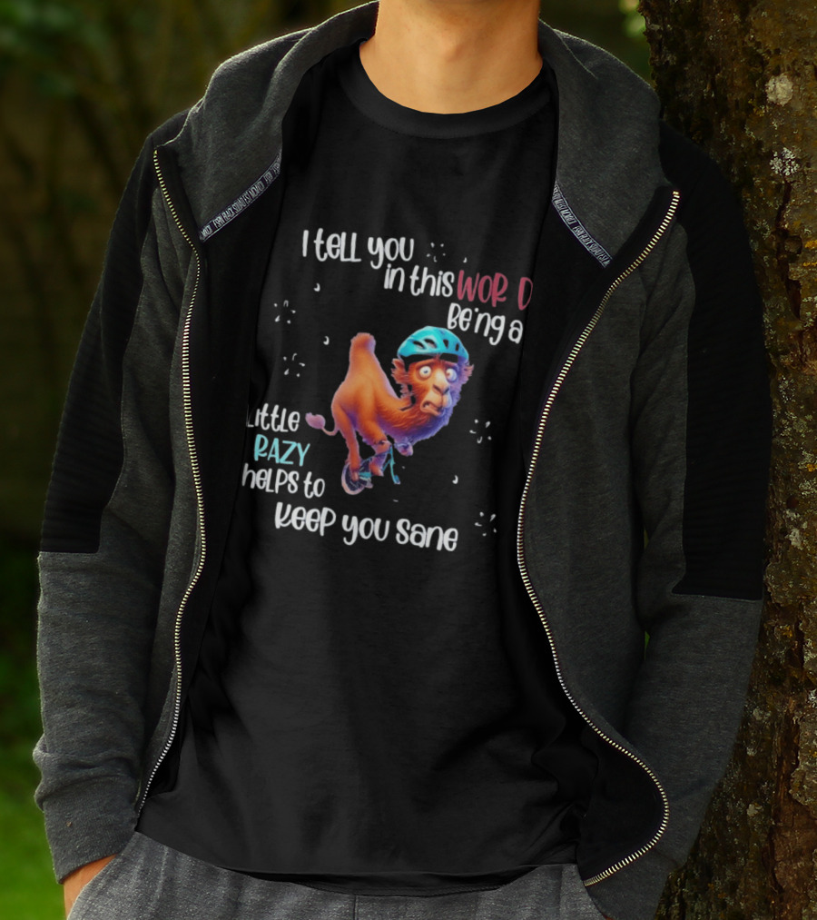 I Tell You In This World Being A Little Crazy Helps To Keep You Sane Funny Camel On Wheels T-Shirt