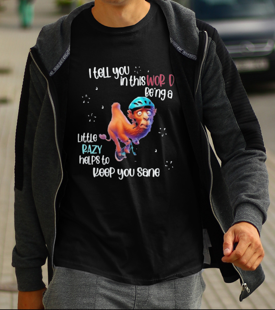 I Tell You In This World Being A Little Crazy Helps To Keep You Sane Funny Camel On Wheels T-Shirt