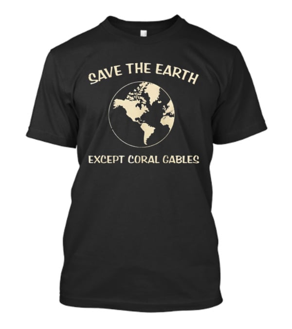 Save The Earth Except Coral Gables Florida Earth Map T-Shirt