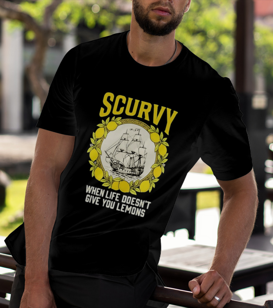 Scurvy When Life Doesn't Give You Lemons Sailing Ship Maritime Adventure T-Shirt