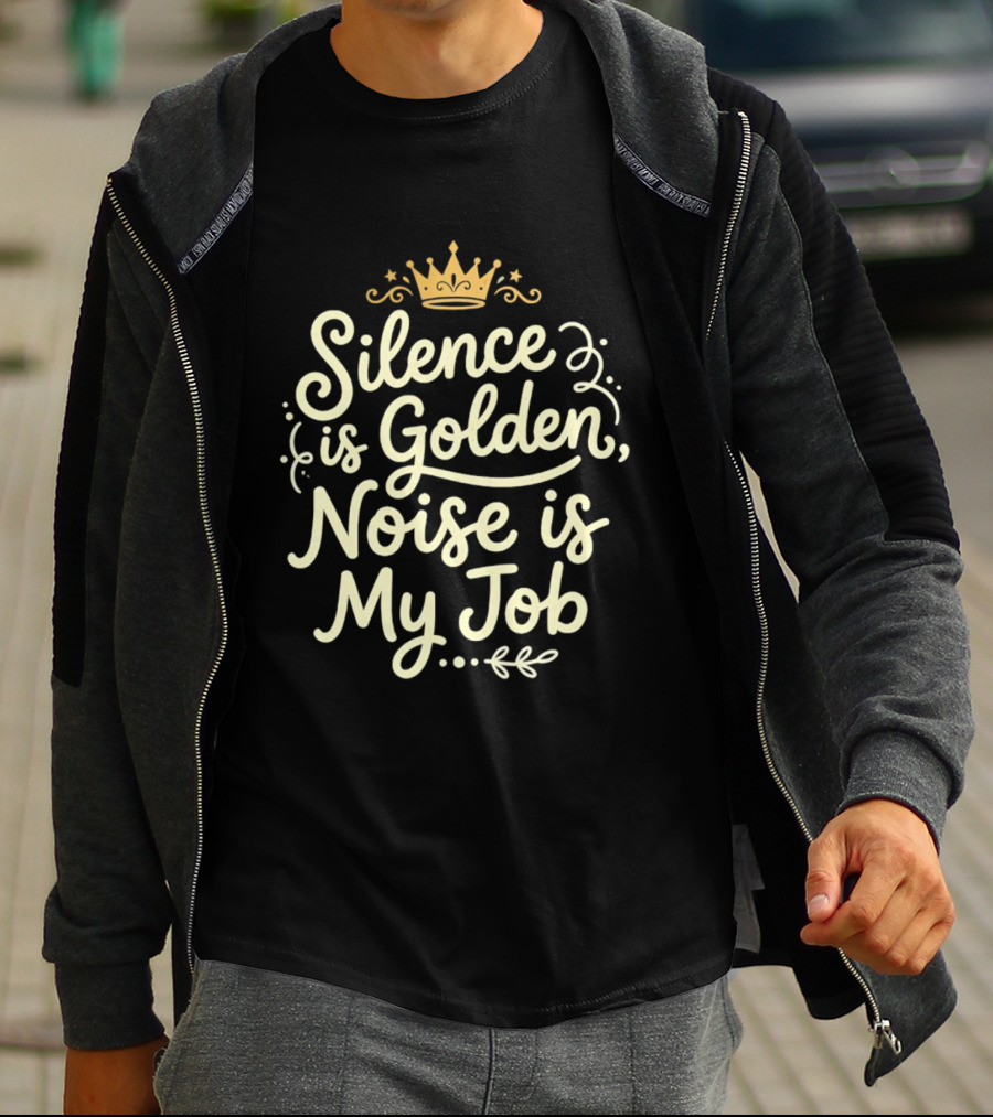 Silence Is Golden Noise Is My Job Sarcastic Saying With Crown T-Shirt