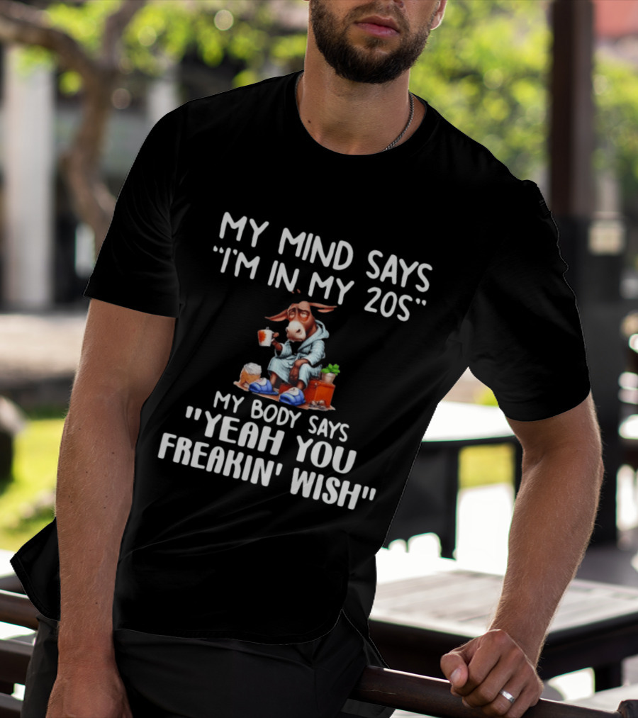 My Mind Says I'm In My 20s My Body Says Yeah You Freakin' Wish Donkey T-Shirt