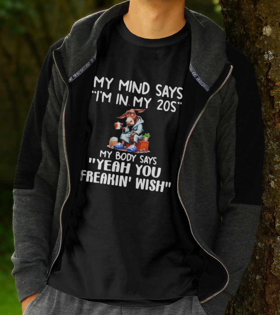 My Mind Says I'm In My 20s My Body Says Yeah You Freakin' Wish Donkey T-Shirt