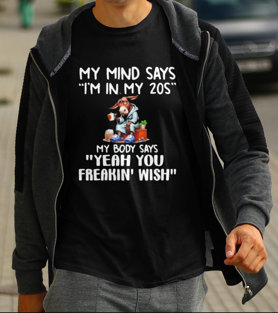 My Mind Says I'm In My 20s My Body Says Yeah You Freakin' Wish Donkey T-Shirt