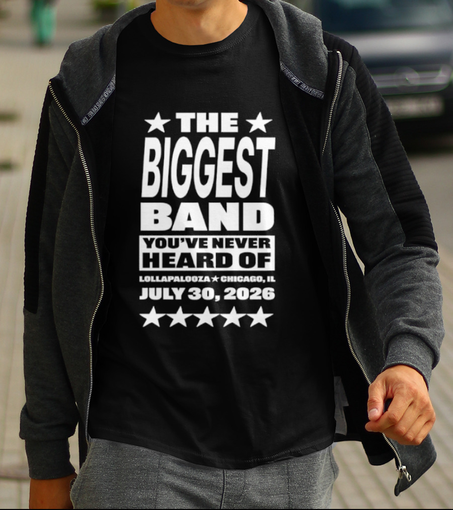 The Biggest Band You've Never Heard Of Lollapalooza Chicago July 30 2026 T-Shirt