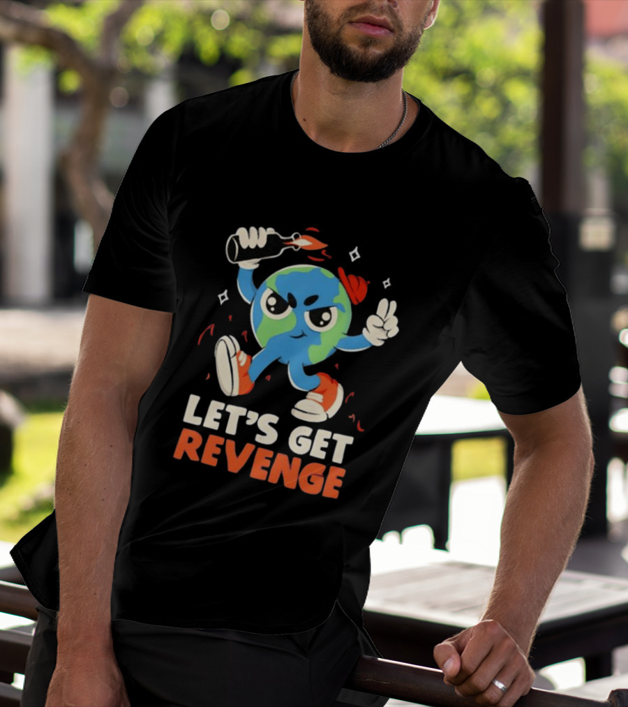 Molotov Cocktail Earth Let's Get Revenge Planet Earth T-Shirt