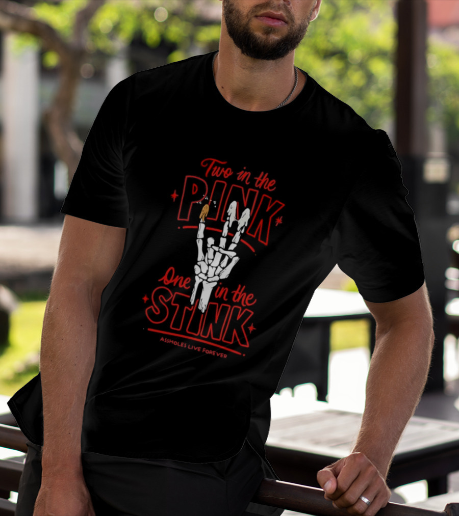 Two In The Pink One In The Stink Assholes Live Forever Skeleton Hand Gesture T-Shirt
