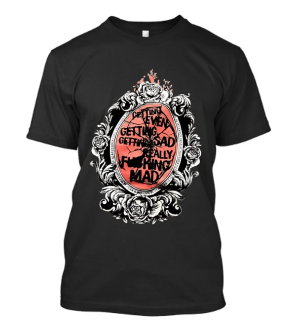 Getting Even Getting Sad Really Mad Floral Frame Roses Black White Pink T-Shirt