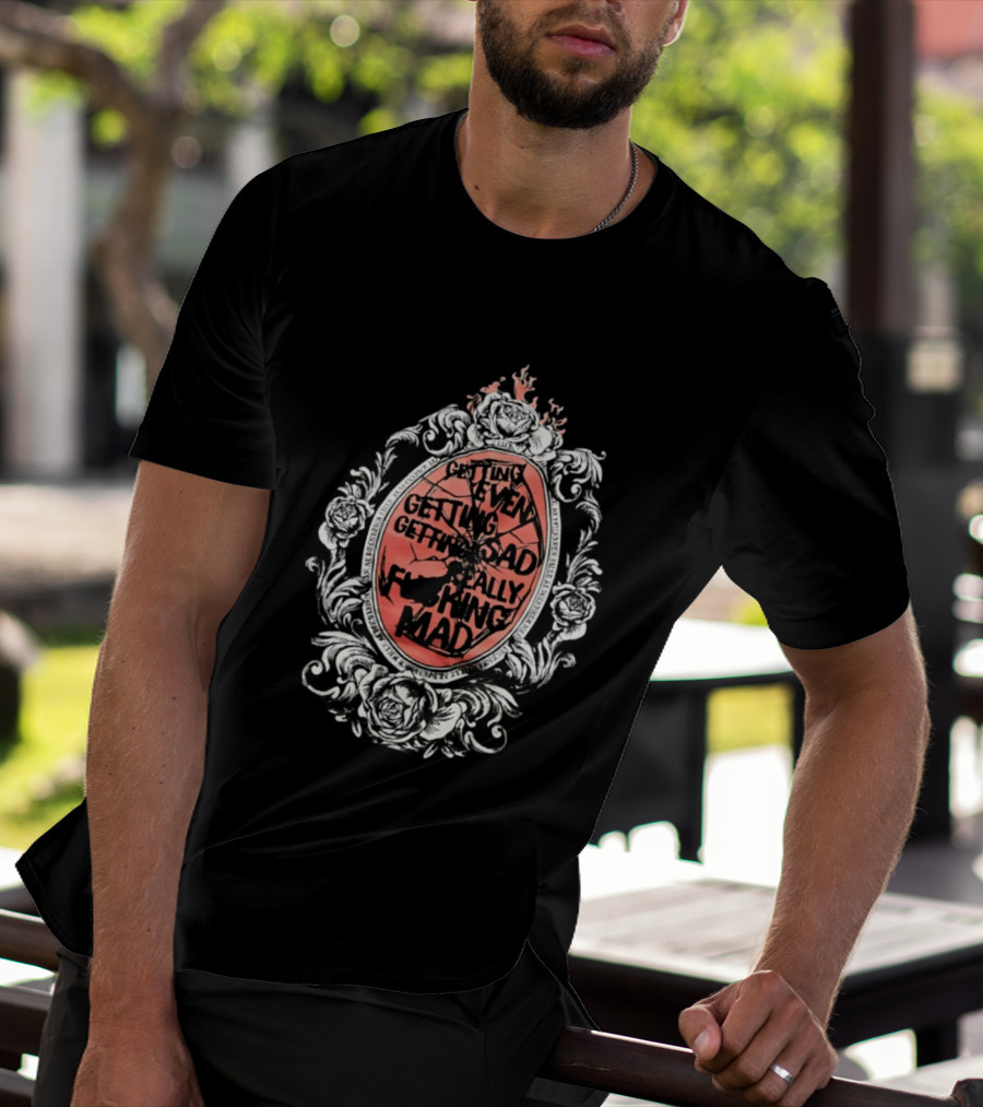 Getting Even Getting Sad Really Mad Floral Frame Roses Black White Pink T-Shirt