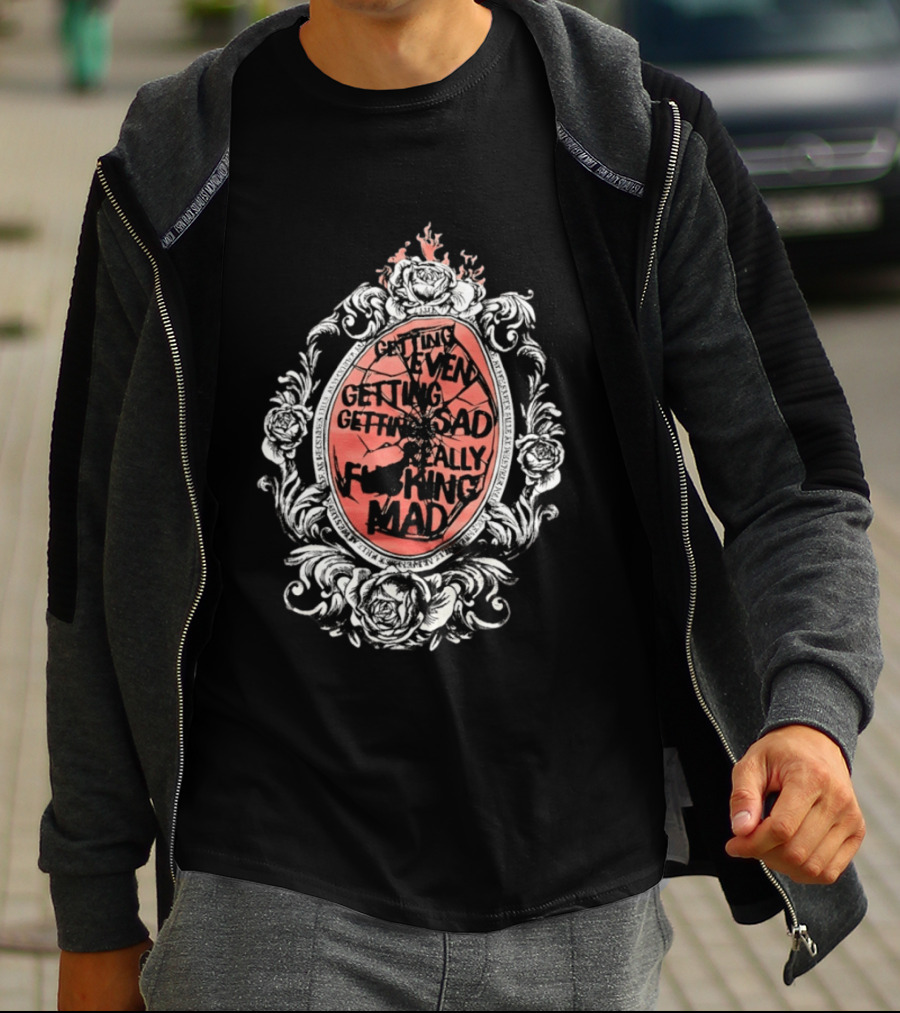 Getting Even Getting Sad Really Mad Floral Frame Roses Black White Pink T-Shirt