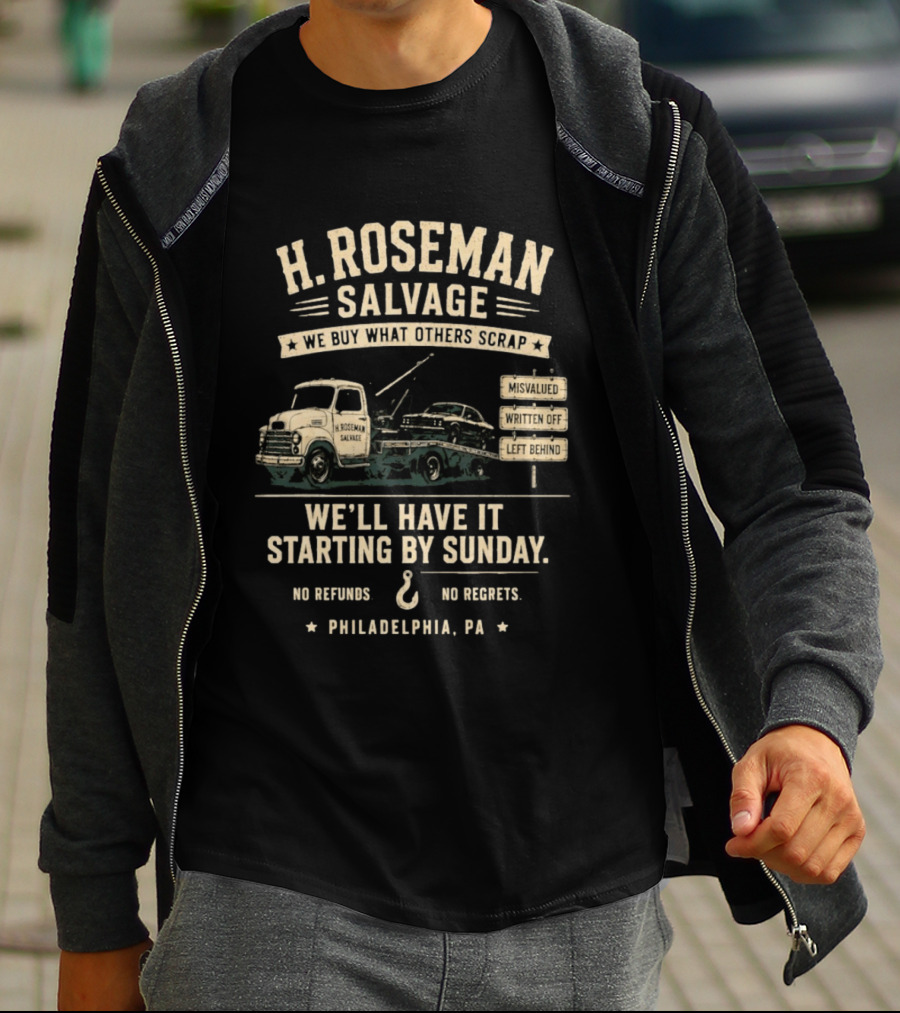H Roseman Salvage Philadelphia We Buy What Others Scrap No Regrets No Refunds Starting By Sunday Misvalued Written Off Left Behind T-Shirt