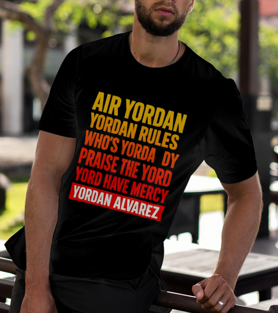 Air Yordan Yordan Rules Who's Yordaddy Praise The Yord Yord Have Mercy Yordan Alvarez T-Shirt