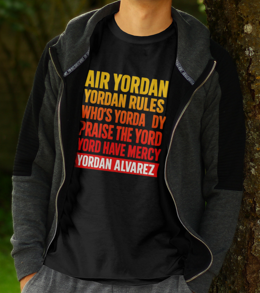 Air Yordan Yordan Rules Who's Yordaddy Praise The Yord Yord Have Mercy Yordan Alvarez T-Shirt