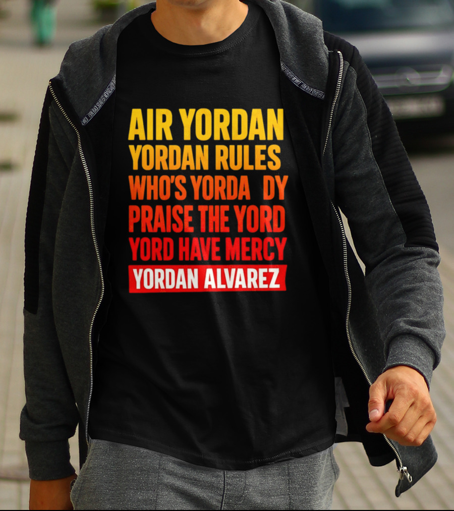 Air Yordan Yordan Rules Who's Yordaddy Praise The Yord Yord Have Mercy Yordan Alvarez T-Shirt
