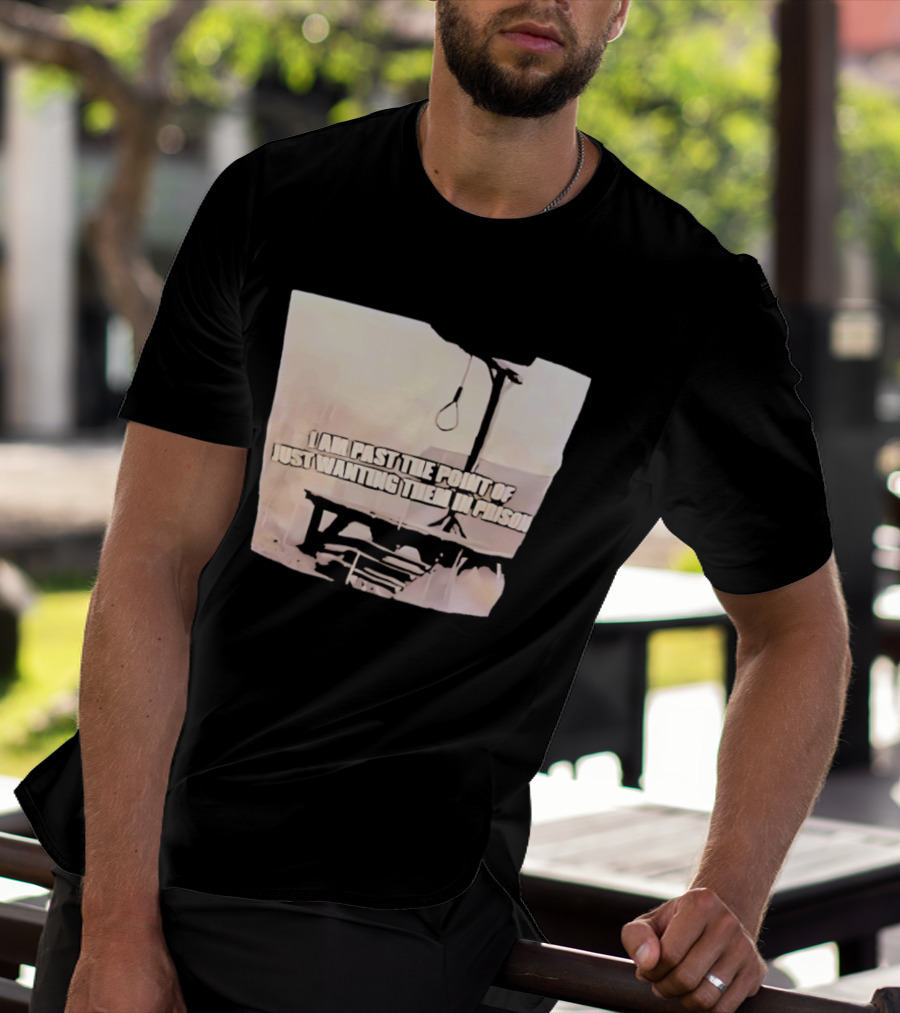 I Am Past The Point Of Just Wanting Them In Prison Gallows T-Shirt