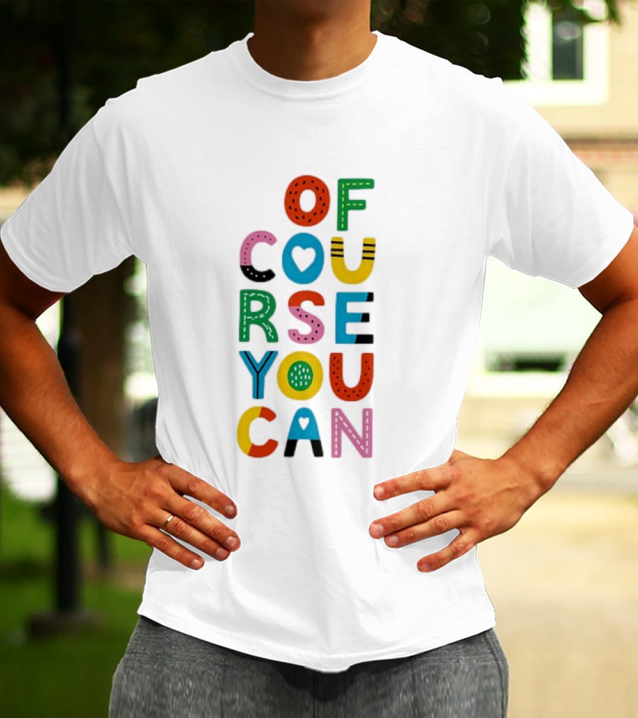 Of Course You Can Colorful Playful Motivational T-Shirt