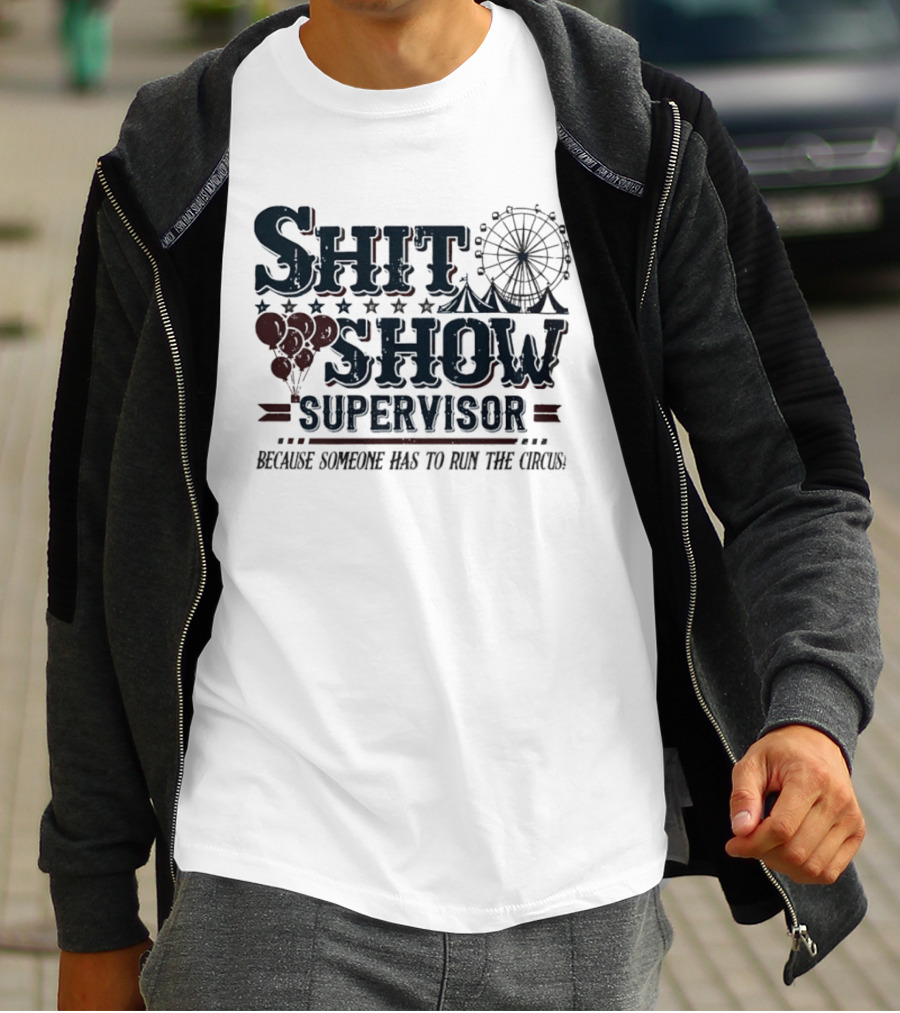 Shit Show Supervisor Because Someone Has To Run The Circus Ferris Wheel And Balloons T-Shirt