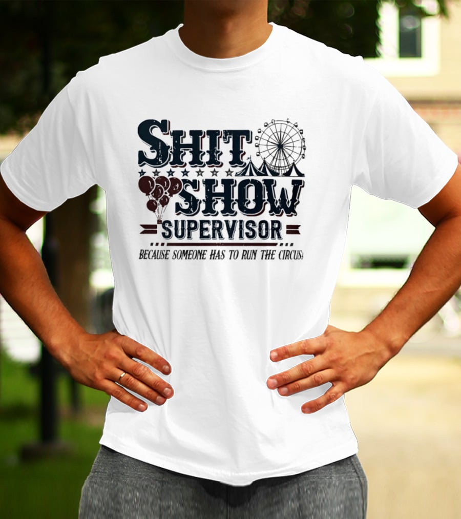 Shit Show Supervisor Because Someone Has To Run The Circus Ferris Wheel And Balloons T-Shirt