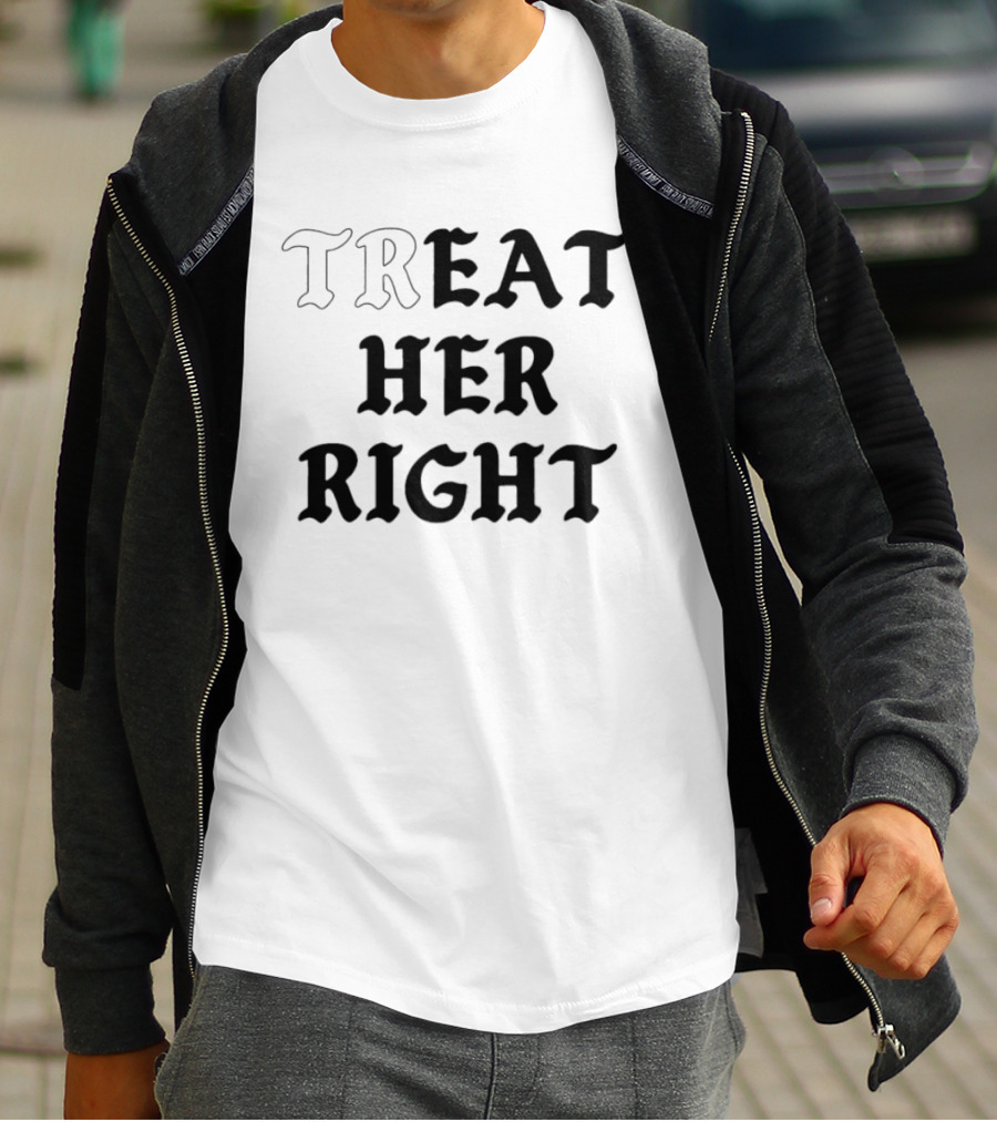 Treat Her Right Relationship Advice T-Shirt