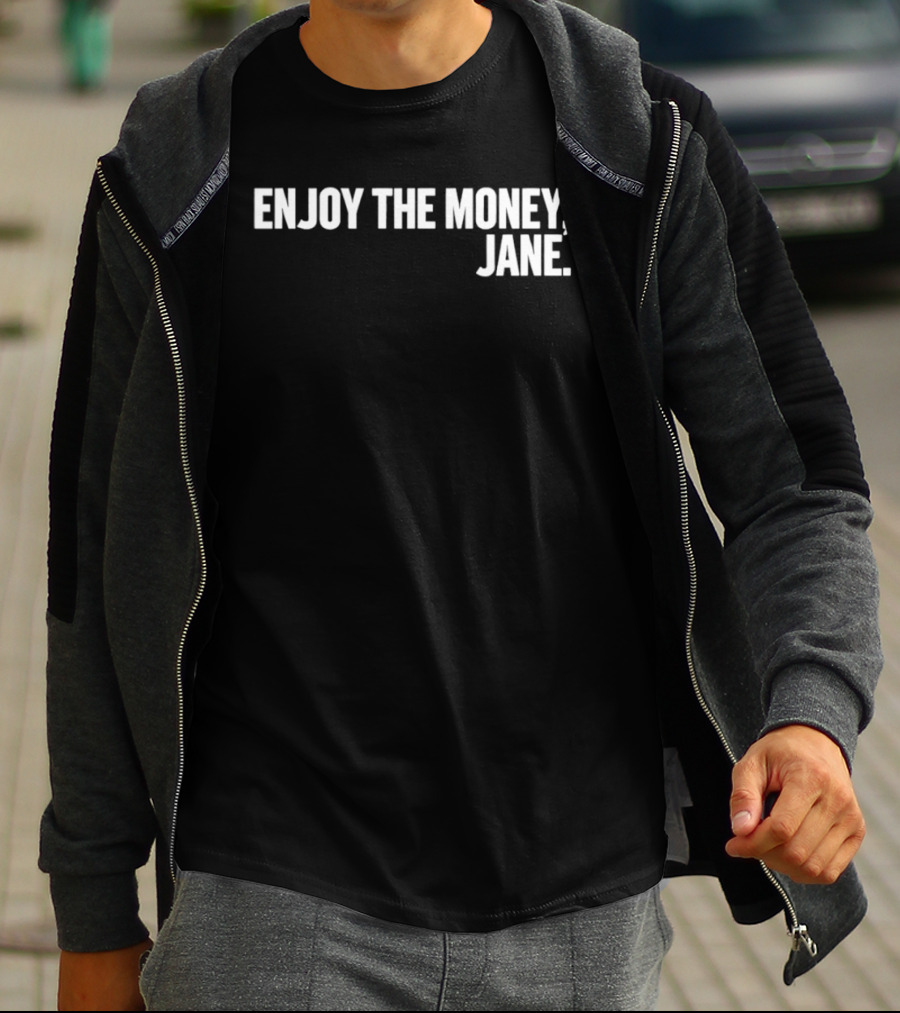 Enjoy The Money Jane Sarcastic Saying T-Shirt