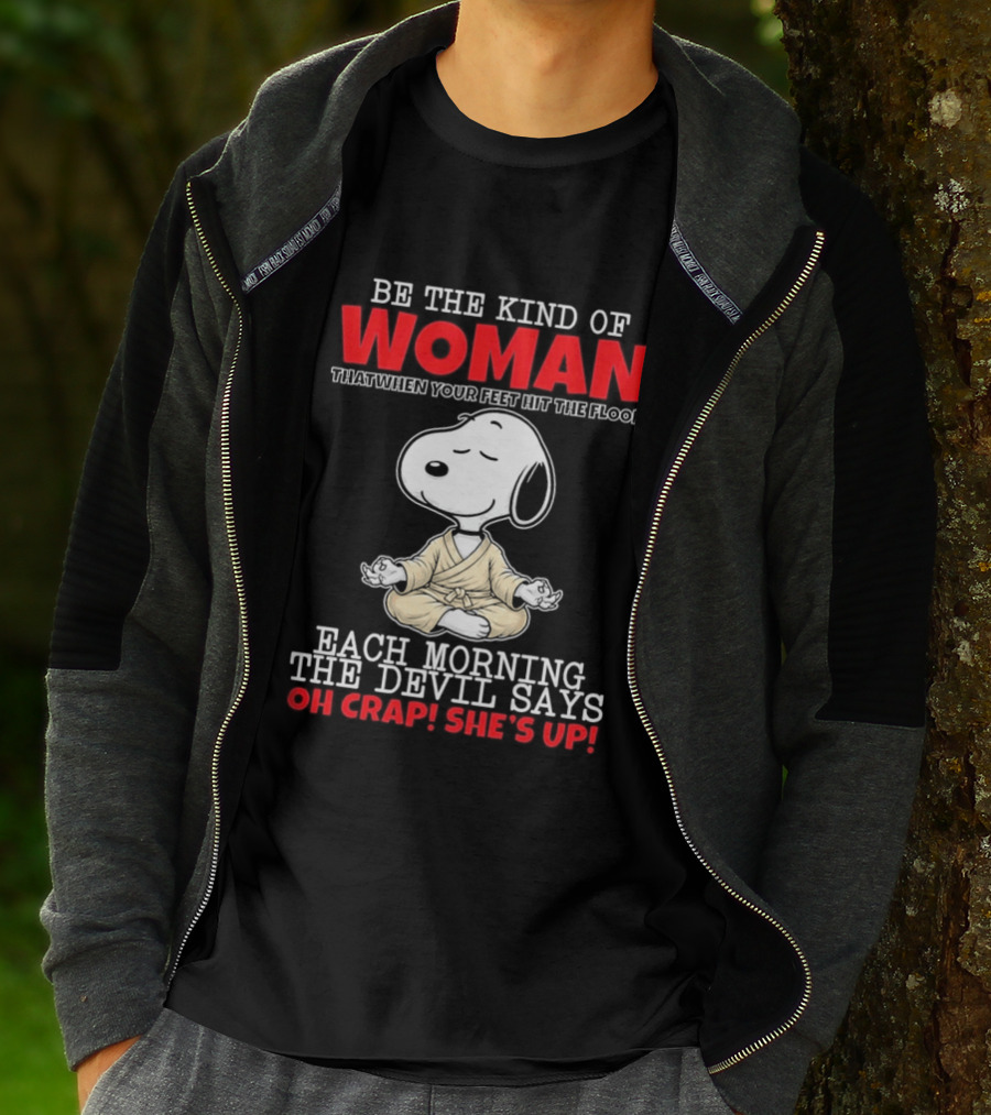 Be The Kind Of Woman Snoopy Each Morning The Devil Says Oh Crap She's Up T-Shirt