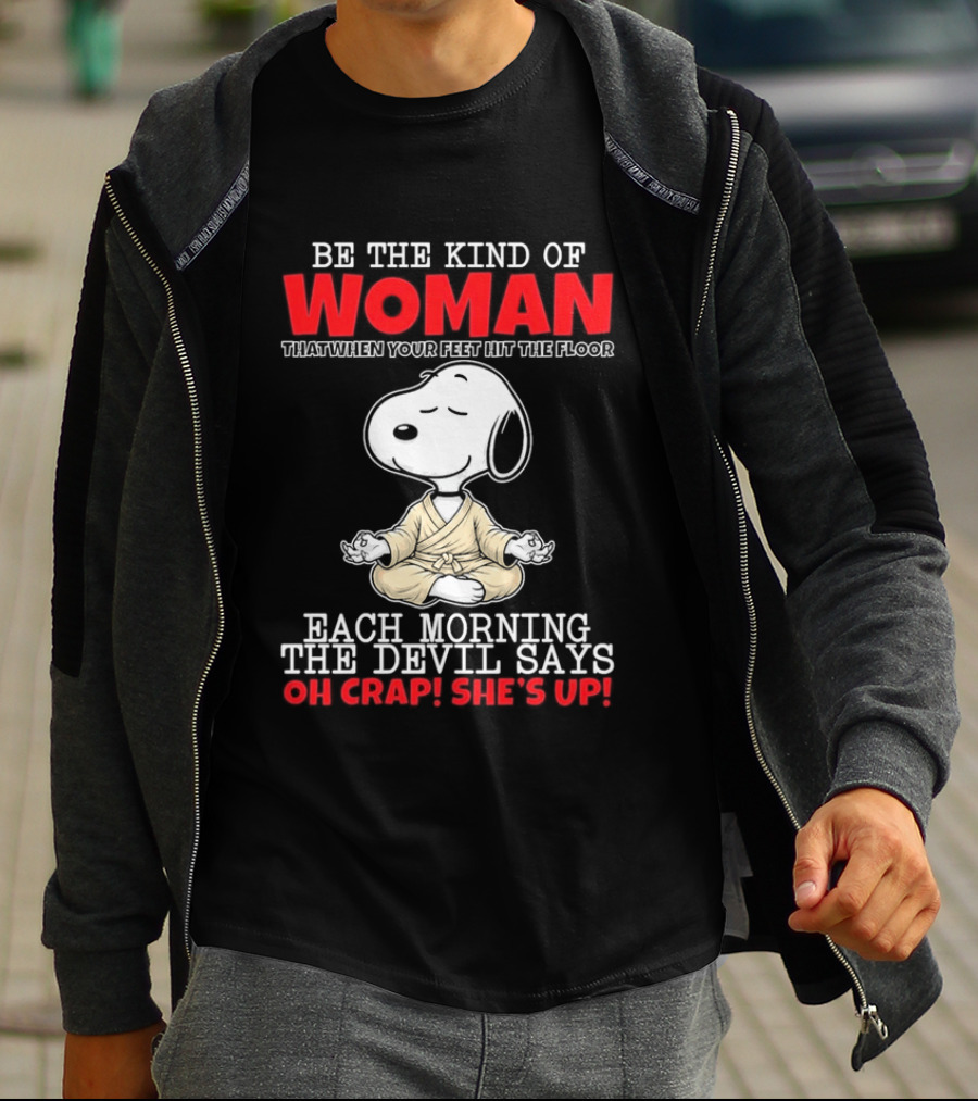 Be The Kind Of Woman Snoopy Each Morning The Devil Says Oh Crap She's Up T-Shirt