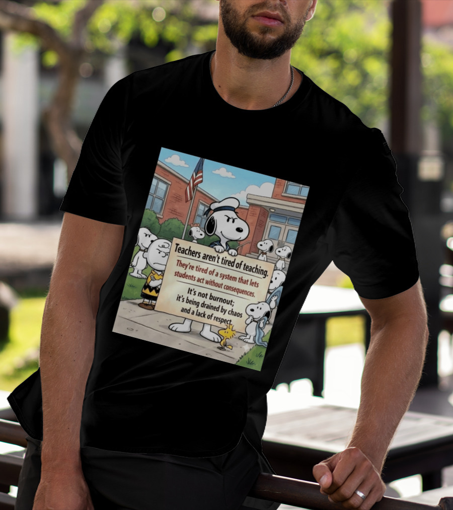 Snoopy Teachers Aren't Tired Of Teaching They're Tired Of A System That Lets Students Act Without Consequences Woodstock Chaos Lack Of Respect T-Shirt