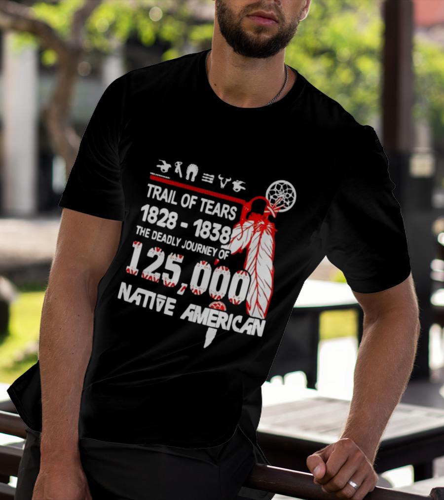Trail Of Tears 1828 1838 Deadly Journey Of 125000 Native American T-Shirt