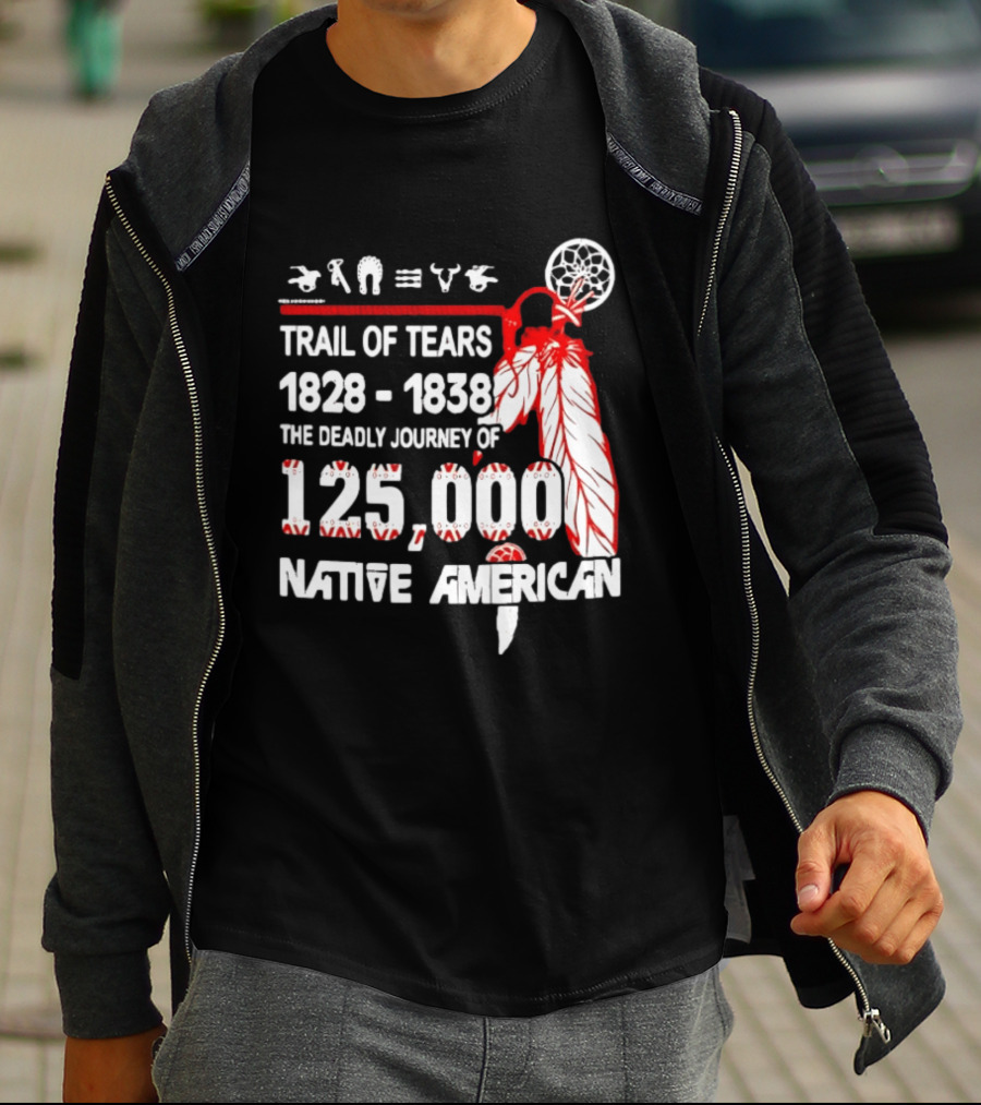 Trail Of Tears 1828 1838 Deadly Journey Of 125000 Native American T-Shirt