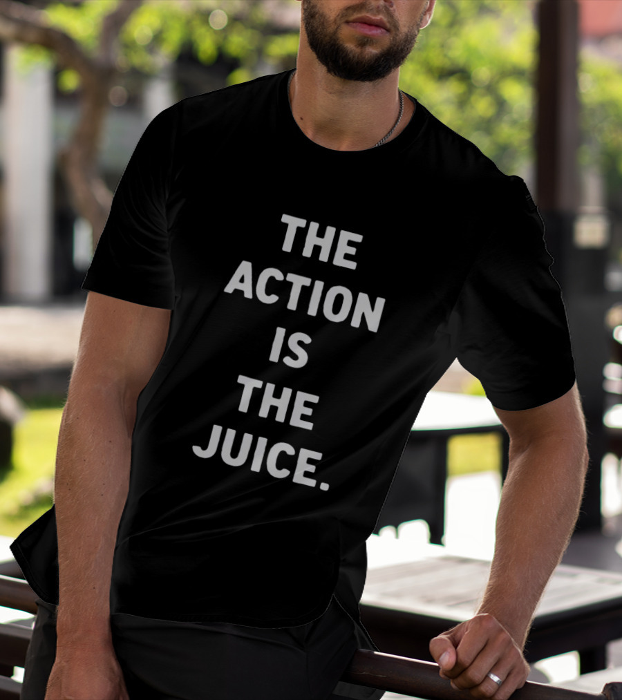 The Action Is The Juice Andafterthat Store The Juice Black Edge T-Shirt