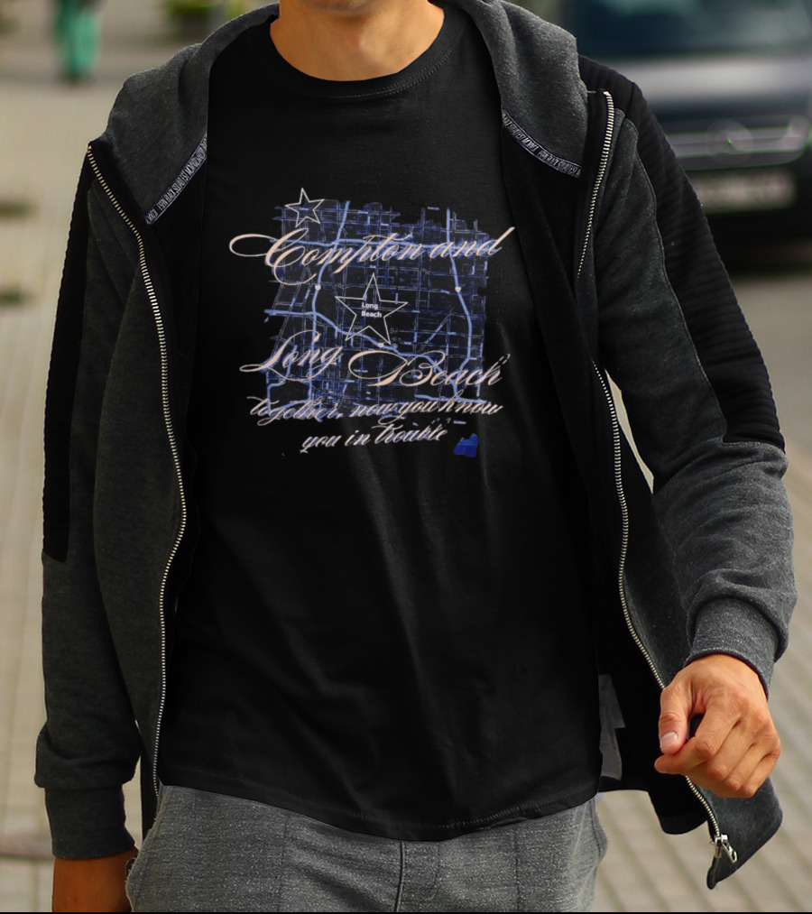 Compton And Long Beach Together Now You Know You In Trouble Map T-Shirt