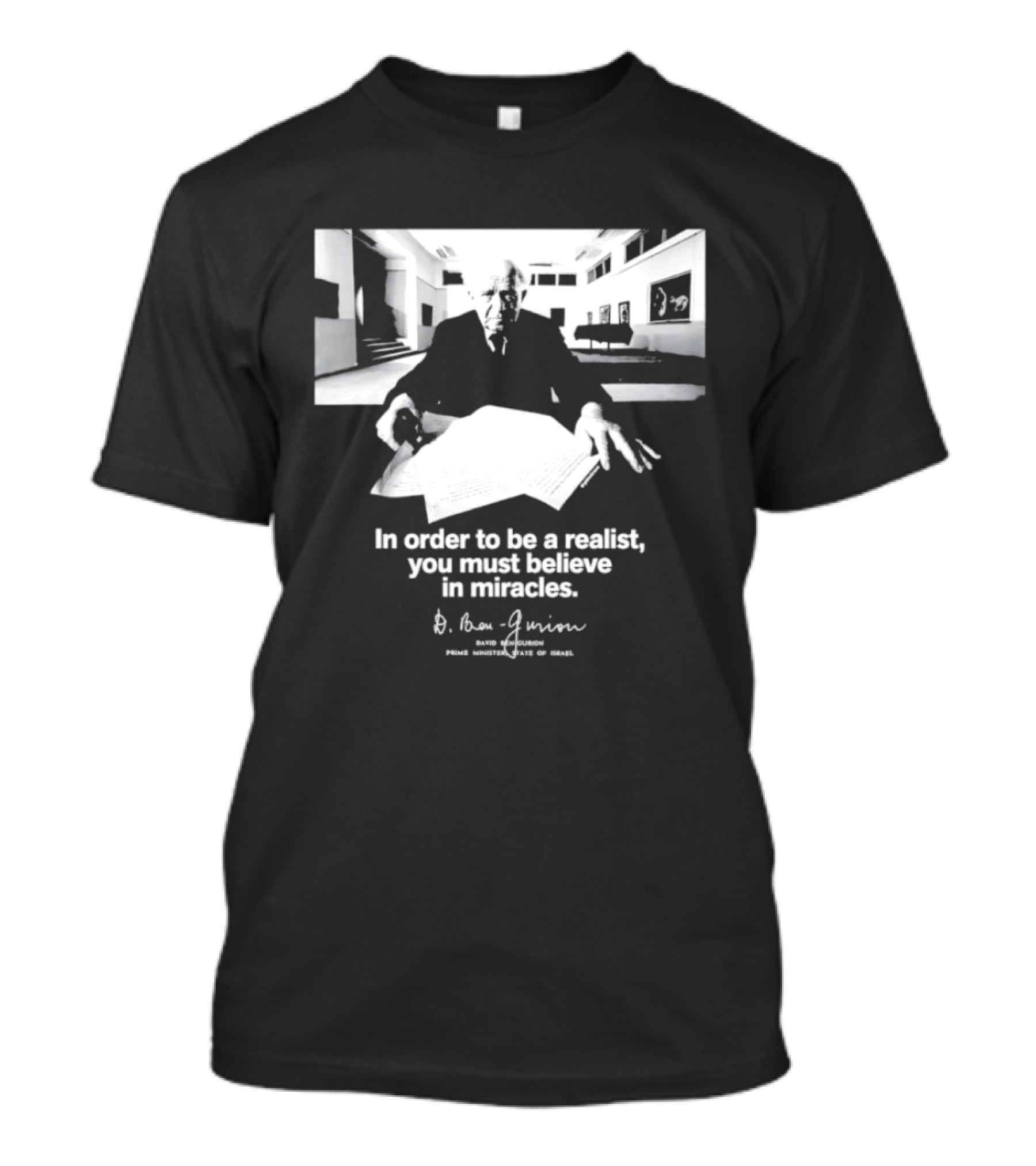David Ben Gurion Quote In Order To Be A Realist You Must Believe In Miracles T-Shirt