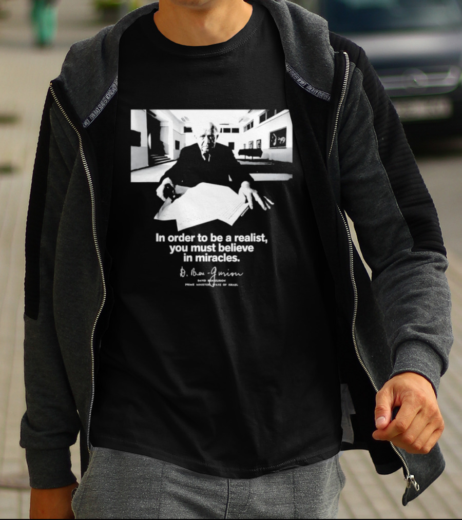 David Ben Gurion Quote In Order To Be A Realist You Must Believe In Miracles T-Shirt