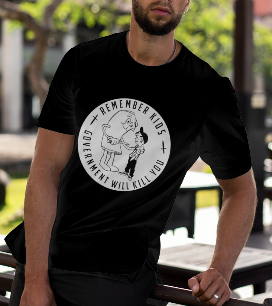 Remember Kids Government Will Kill You Political Satire T-Shirt