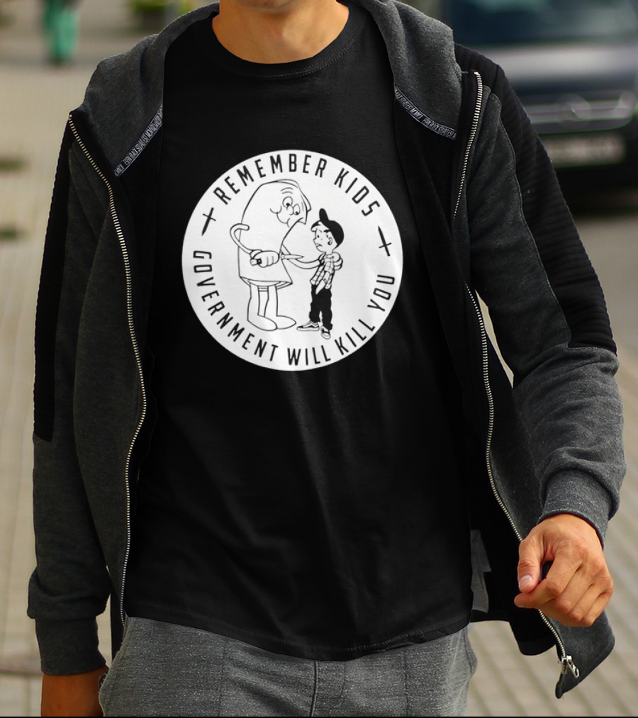 Remember Kids Government Will Kill You Political Satire T-Shirt