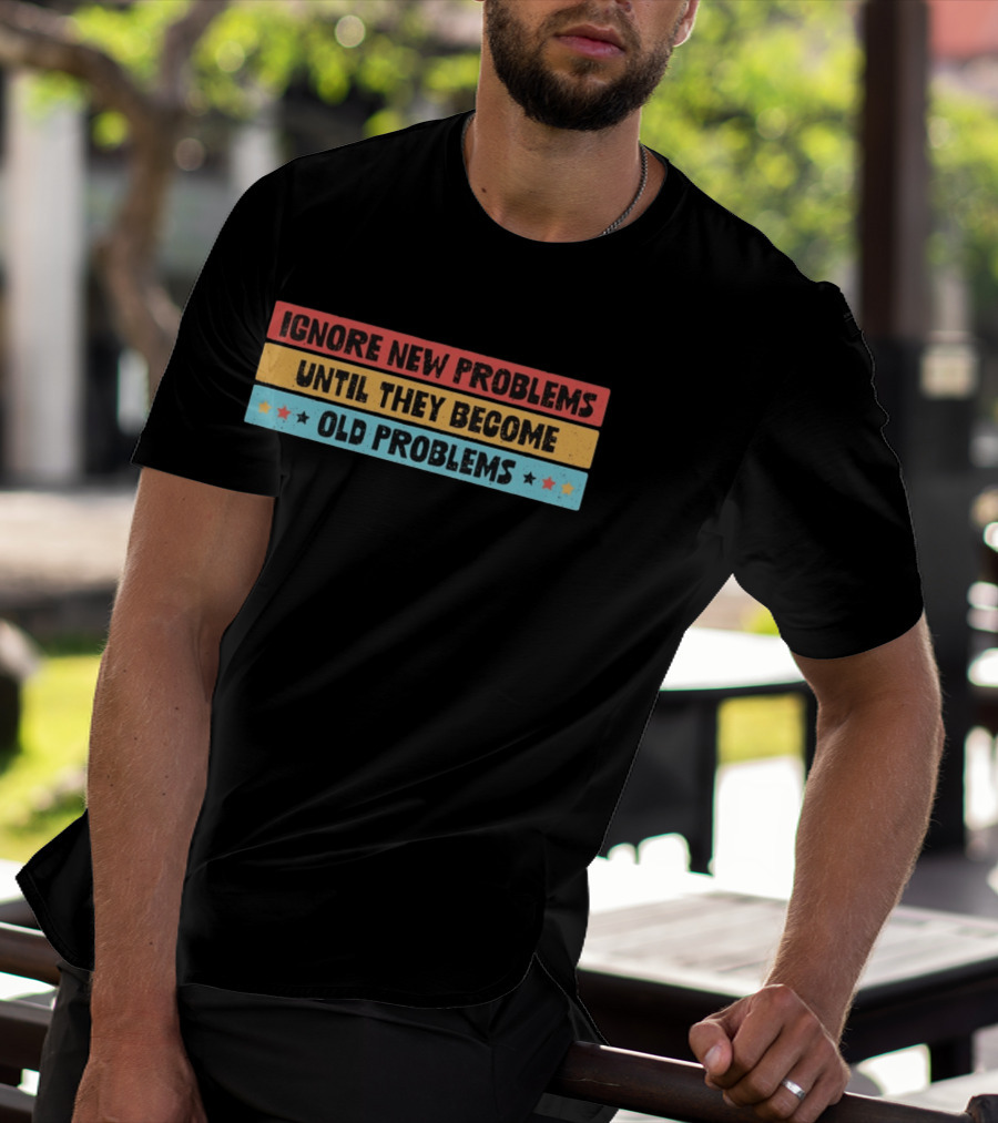 Ignore New Problems Until They Become Old Problems Retro Stars T-Shirt