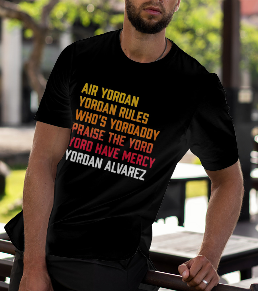 Air Yordan Yordan Rules Who's Yordaddy Praise The Yoro Yoro Have Mercy Yordan Alvarez T-Shirt
