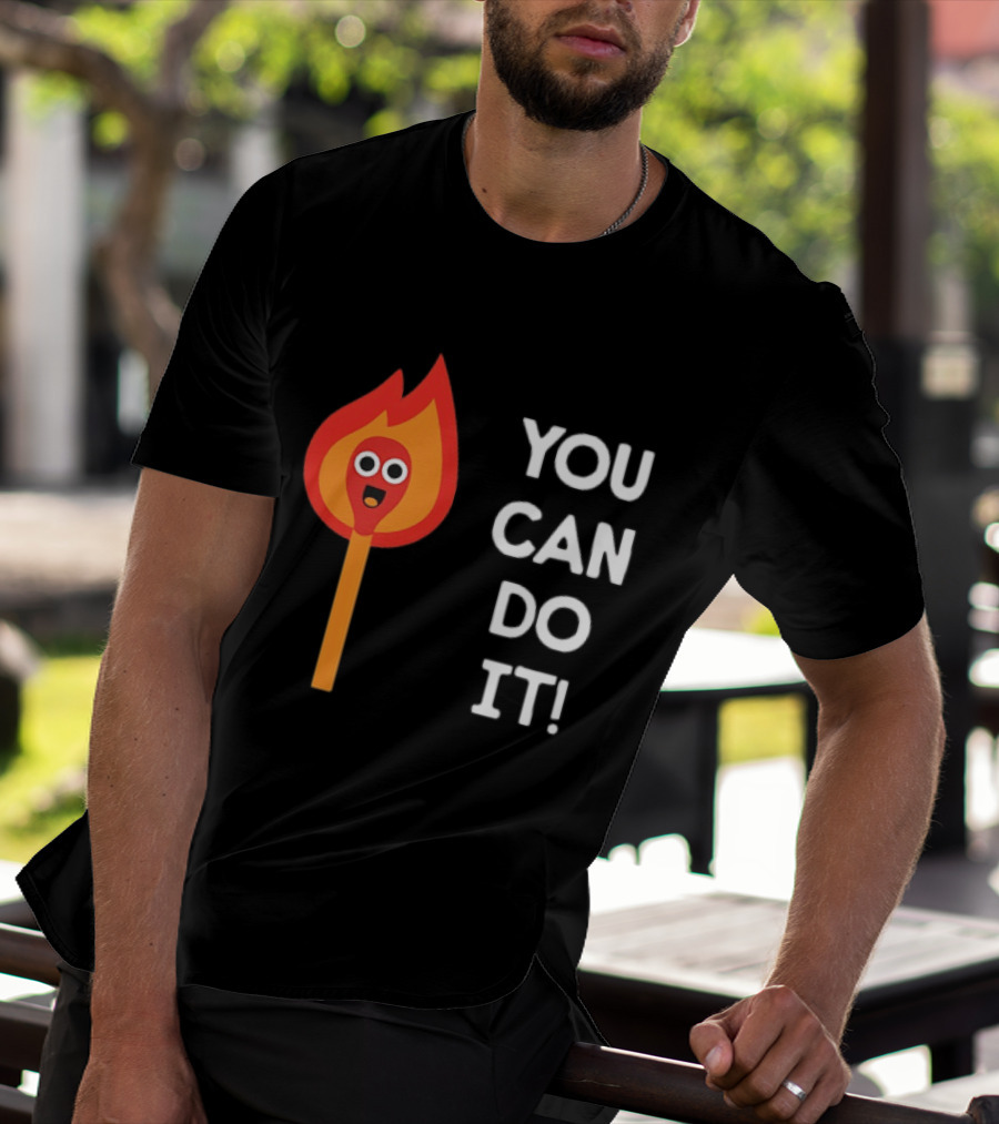 You Can Do It Matchstick Motivation Encouragement Burn Bright T-Shirt