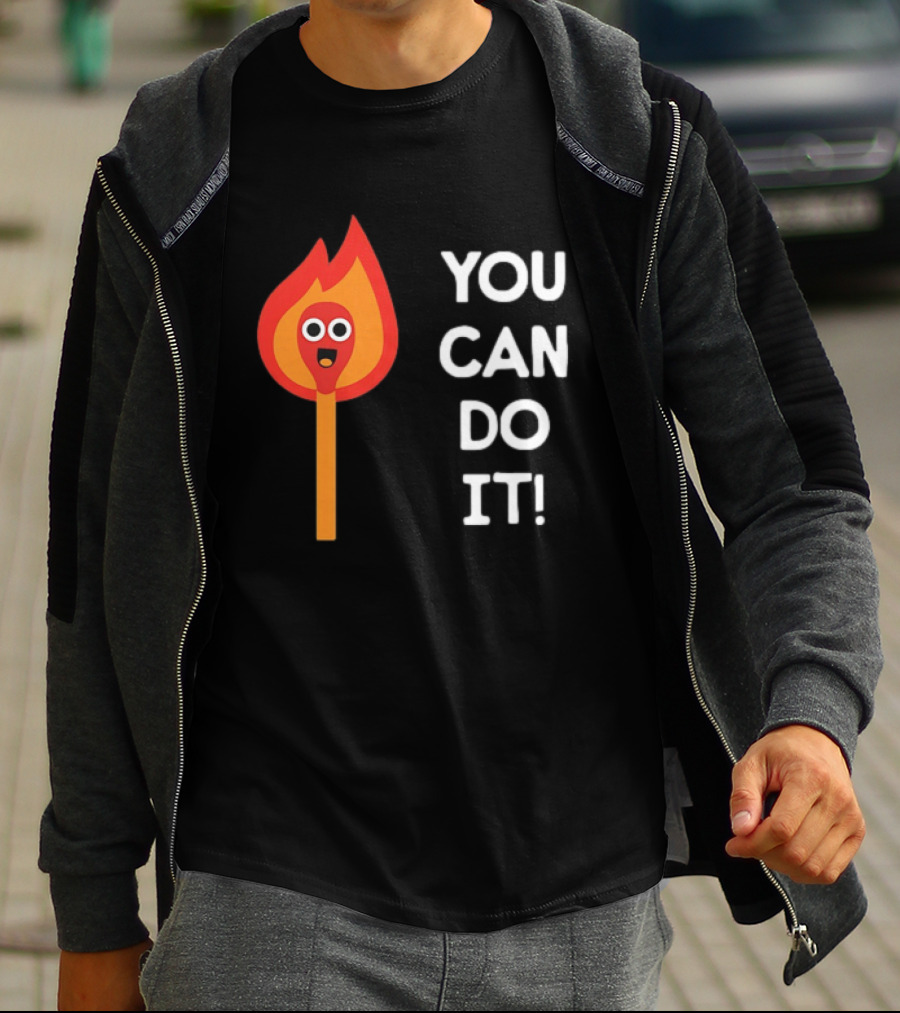 You Can Do It Matchstick Motivation Encouragement Burn Bright T-Shirt