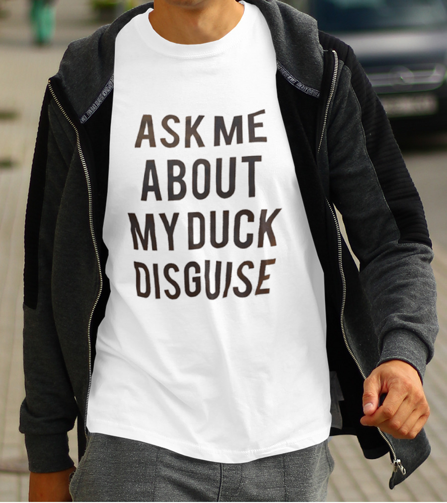 Ask Me About My Duck Disguise Costume Funny Novelty Phrase T-Shirt