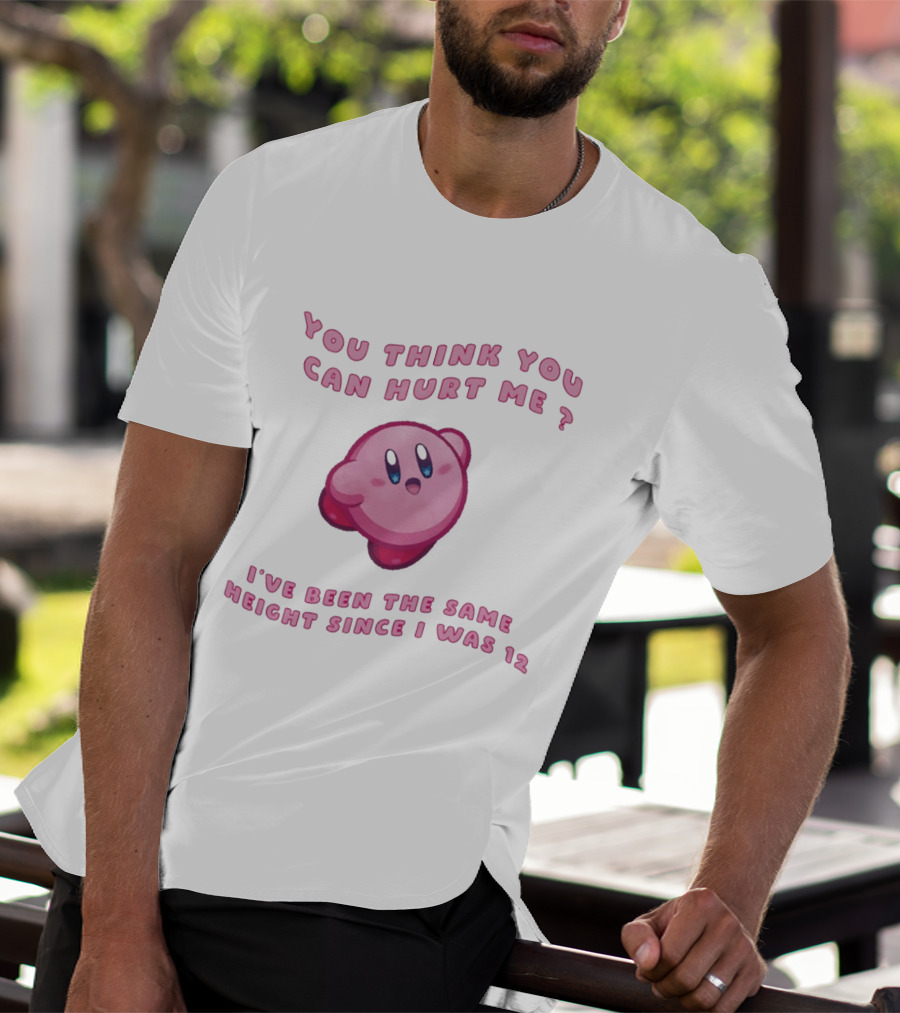 Kirby You Think You Can Hurt Me I've Been The Same Height Since I Was 12 T-Shirt