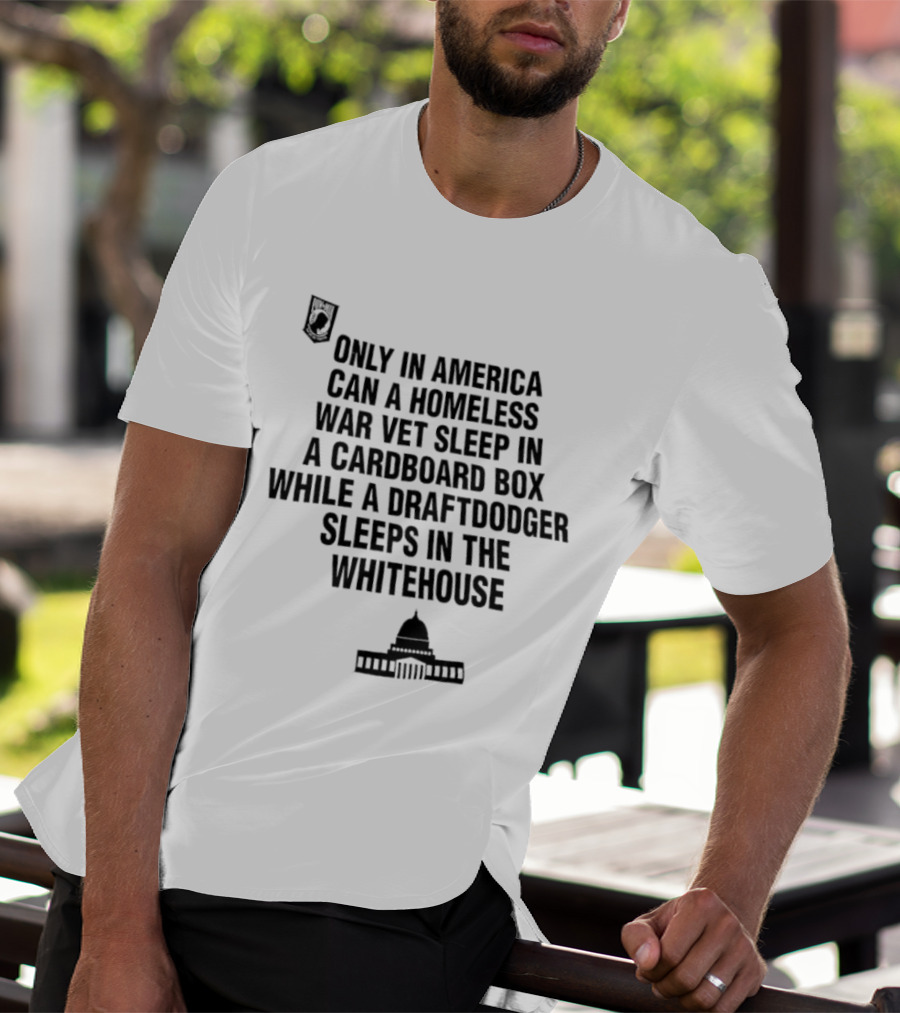 Only In America Can A Homeless War Vet Sleep In A Cardboard Box While A Draftdodger Sleeps In The Whitehouse T-Shirt