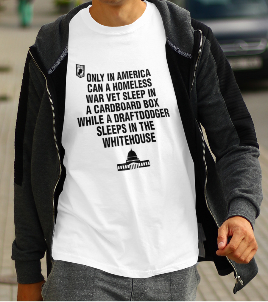 Only In America Can A Homeless War Vet Sleep In A Cardboard Box While A Draftdodger Sleeps In The Whitehouse T-Shirt